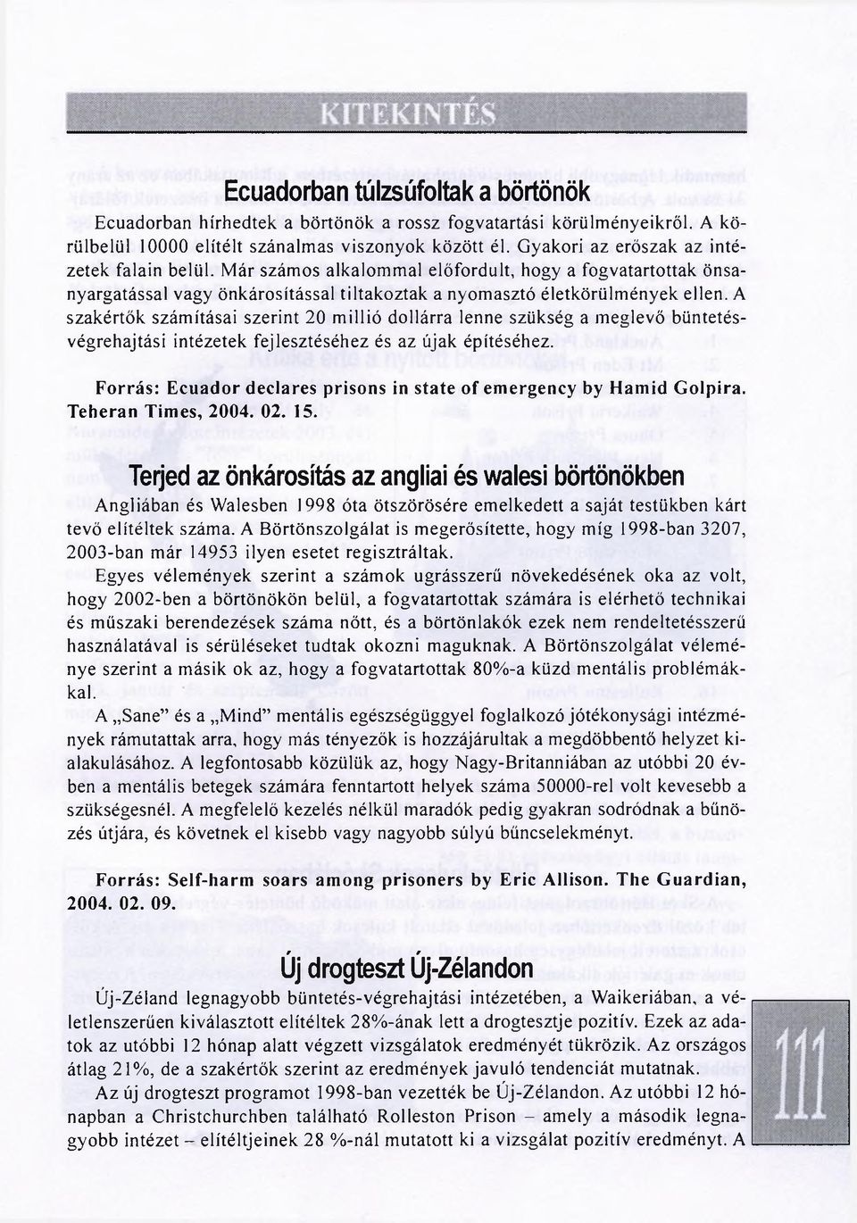 A szakértők számításai szerint 20 millió dollárra lenne szükség a meglevő büntetésvégrehajtási intézetek fejlesztéséhez és az újak építéséhez.