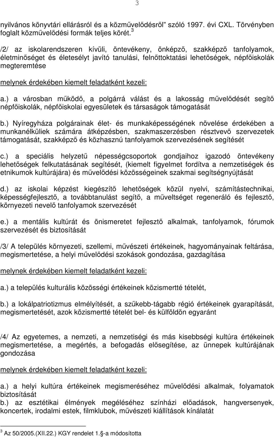 ) a városban működő, a polgárrá válást és a lakosság művelődését segítő népfőiskolák, népfőiskolai egyesületek és társaságok támogatását b.