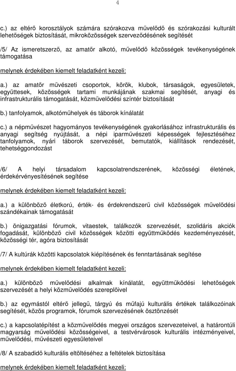 ) az amatőr művészeti csoportok, körök, klubok, társaságok, egyesületek, együttesek, közösségek tartami munkájának szakmai segítését, anyagi és infrastrukturális támogatását, közművelődési színtér