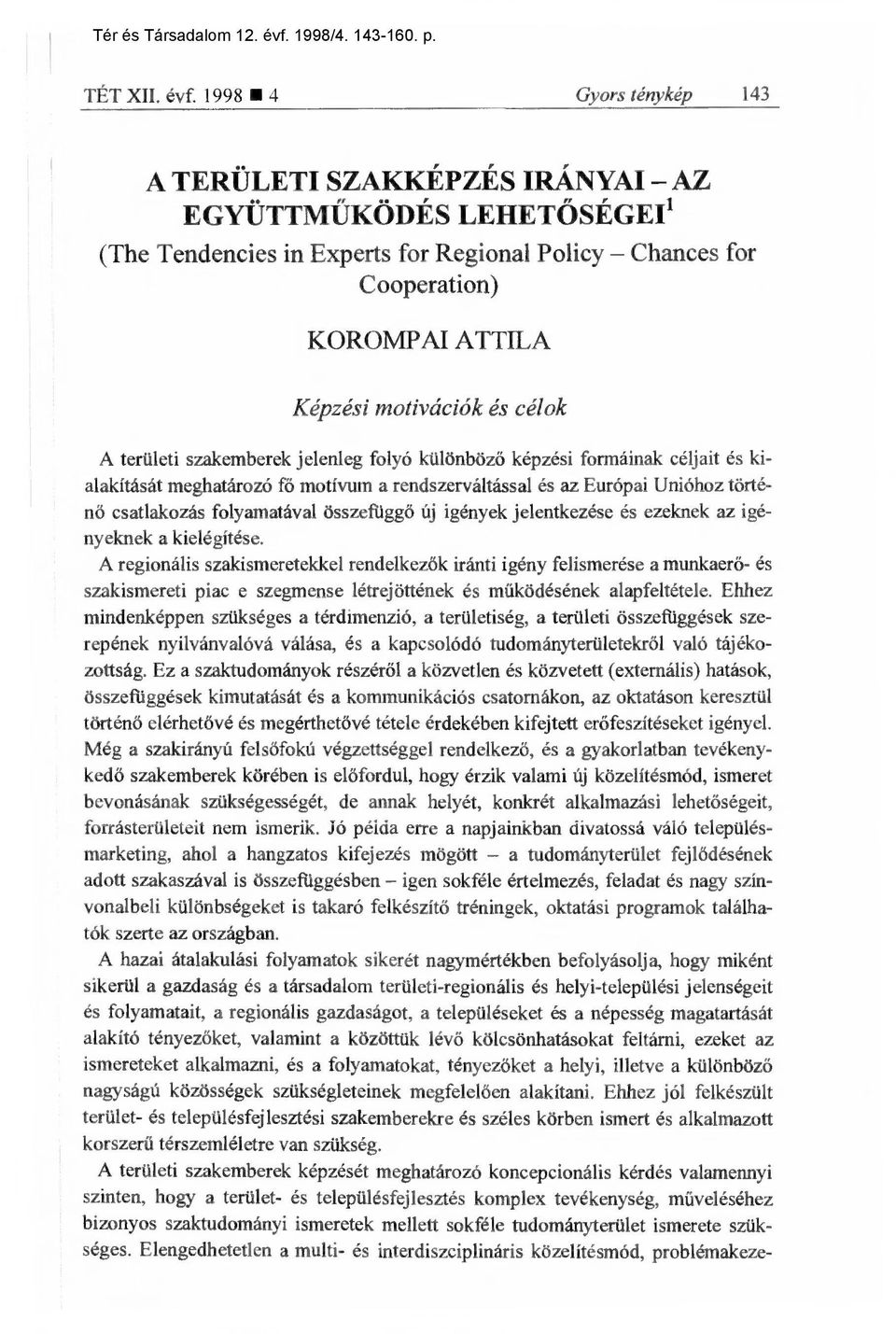 1998 4 Gyors ténykép 143 A TERÜLETI SZAKKÉPZÉS IRÁNYAI AZ EGYÜTTMŰKÖDÉS LEHETŐSÉGEI' (The Tendencies in Experts for Regional Policy Chances for Cooperation) KOROMPAI ATTILA Képzési motivációk és