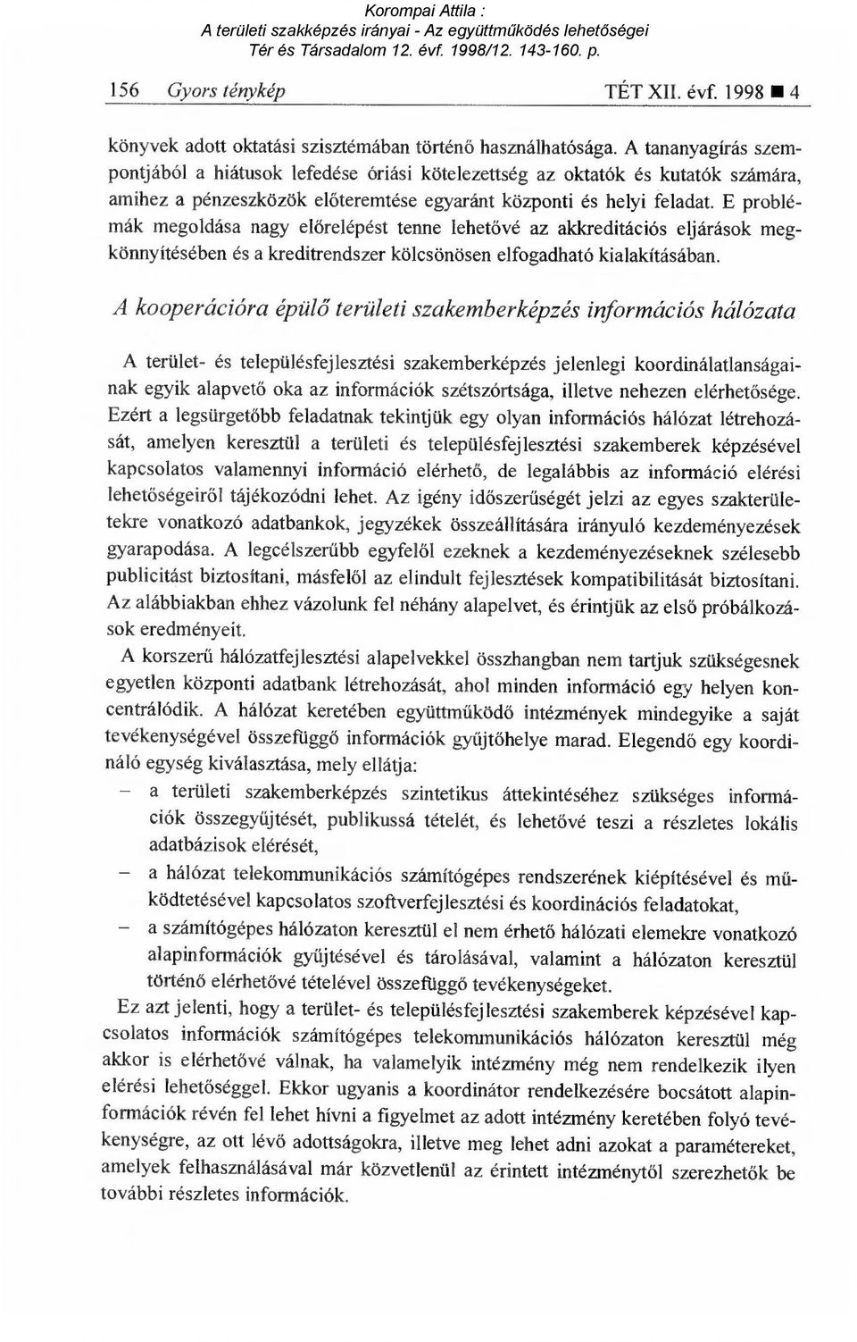 E problémák megoldása nagy el őrelépést tenne lehet ővé az akkreditációs eljárások megkönnyítésében és a kreditrendszer kölcsönösen elfogadható kialakításában.