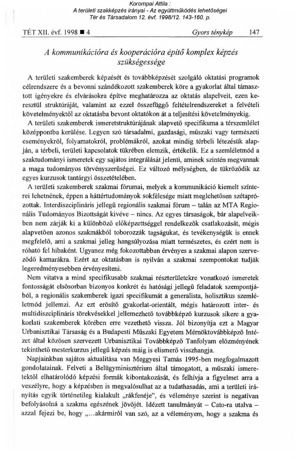 szándékozott szakemberek köre a gyakorlat által támasztott igényekre és elvárásokra építve meghatározza az oktatás alapelveit, ezen keresztül struktúráját, valamint az ezzel összefügg ő