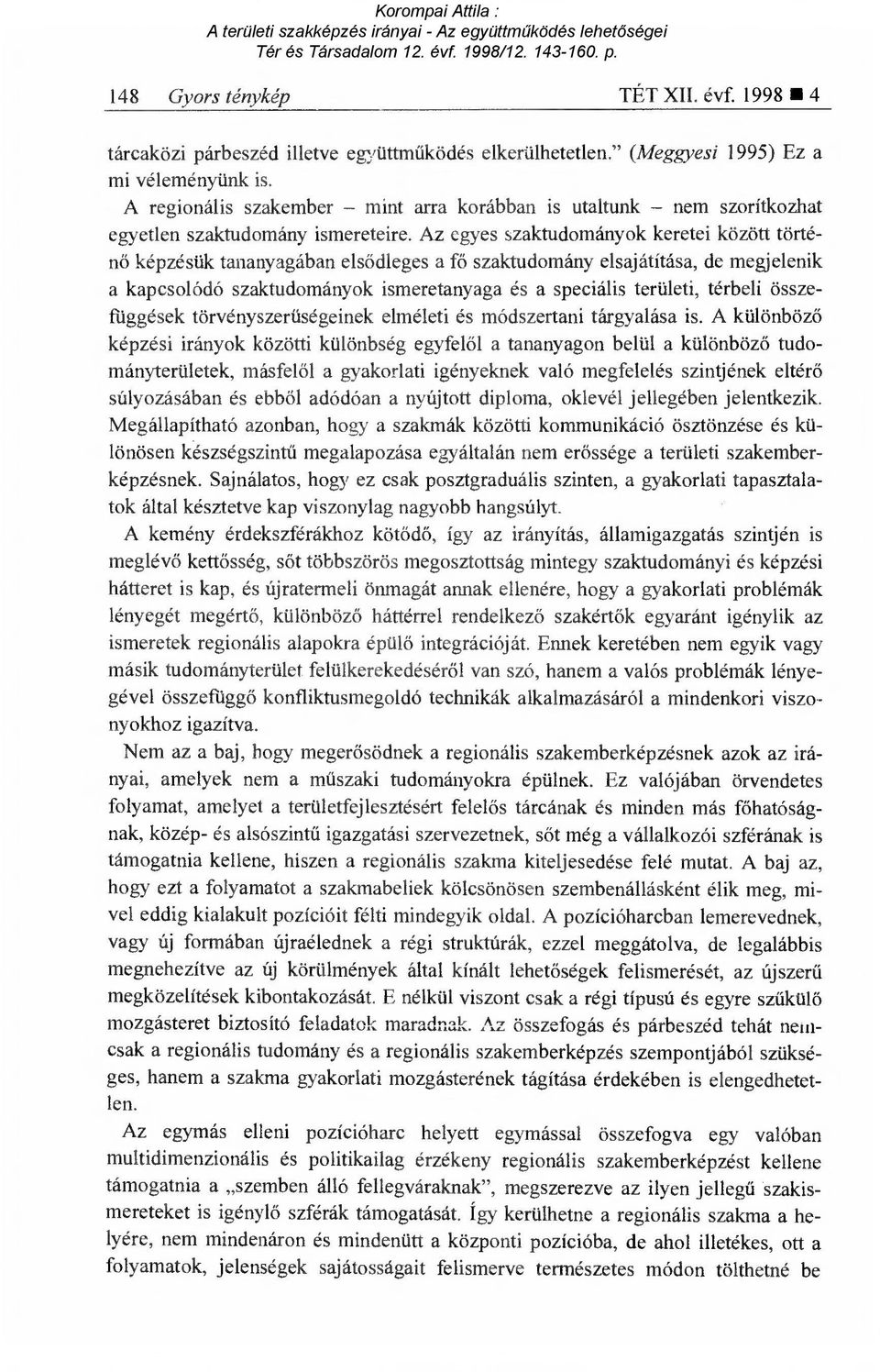 Az egyes szaktudományok keretei között történő képzésük tananyagában els ődleges a fő szaktudomány elsajátítása, de megjelenik a kapcsolódó szaktudományok ismeretanyaga és a speciális területi,