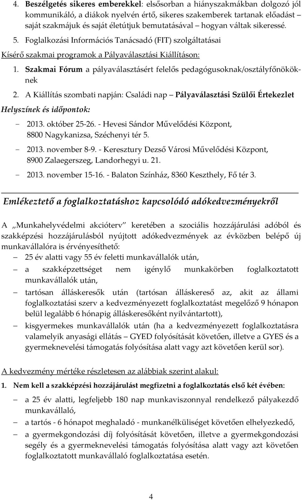 Szakmai Fórum a pályaválasztásért felelős pedagógusoknak/osztályfőnököknek 2. A Kiállítás szombati napján: Családi nap Pályaválasztási Szülői Értekezlet Helyszínek és időpontok: 2013. október 25-26.