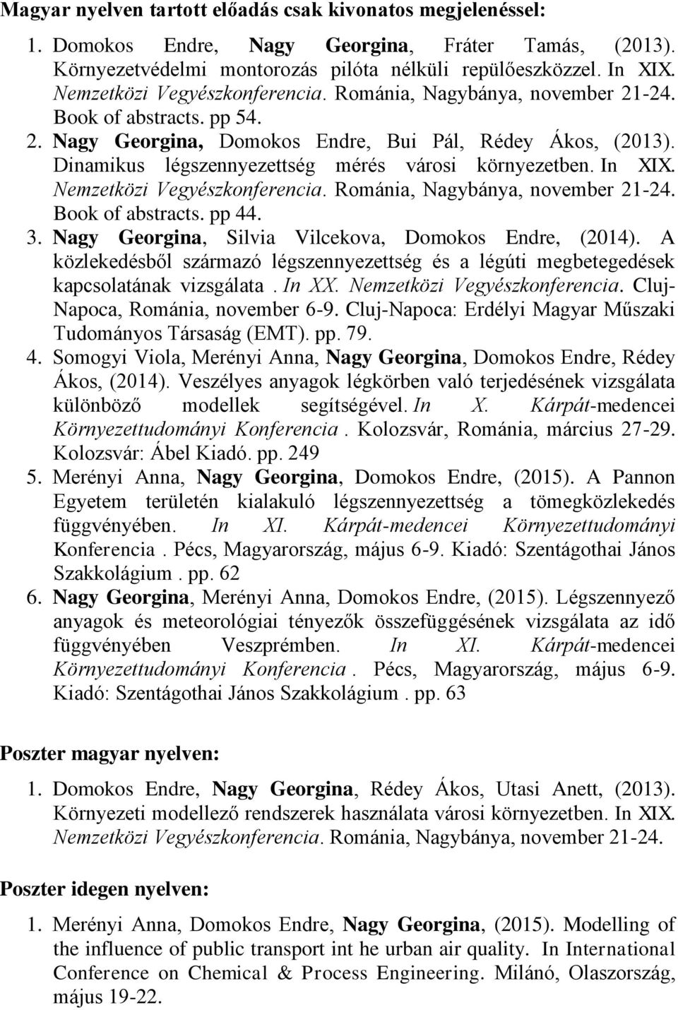 Dinamikus légszennyezettség mérés városi környezetben. In XIX. Nemzetközi Vegyészkonferencia. Románia, Nagybánya, november 21-24. Book of abstracts. pp 44. 3.