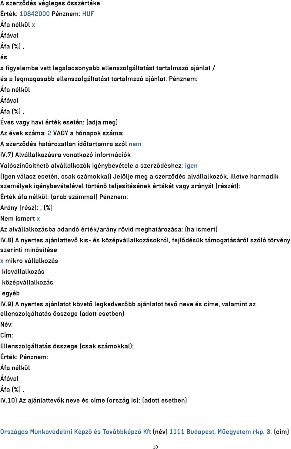 IV.7) Alvállalkozásra vonatkozó információk Valószínűsíthető alvállalkozók igénybevétele a szerződéshez: igen (Igen válasz esetén, csak számokkal) Jelölje meg a szerződés alvállalkozók, illetve