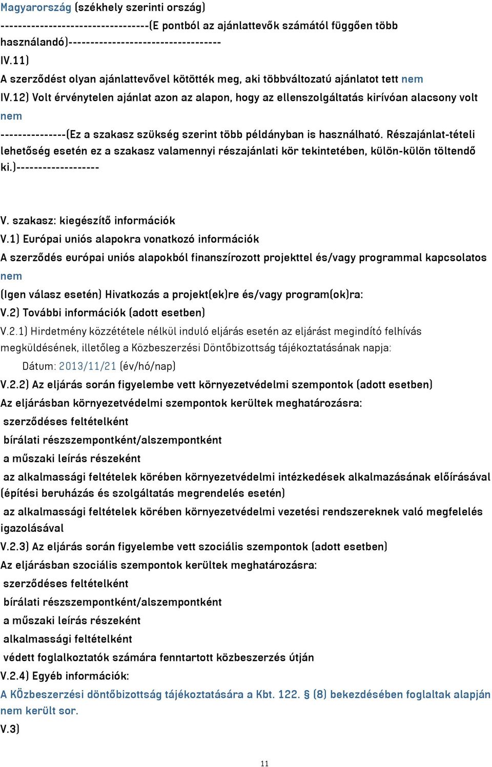 12) Volt érvénytelen ajánlat azon az alapon, hogy az ellenszolgáltatás kirívóan alacsony volt nem ---------------(Ez a szakasz szükség szerint több példányban is használható.