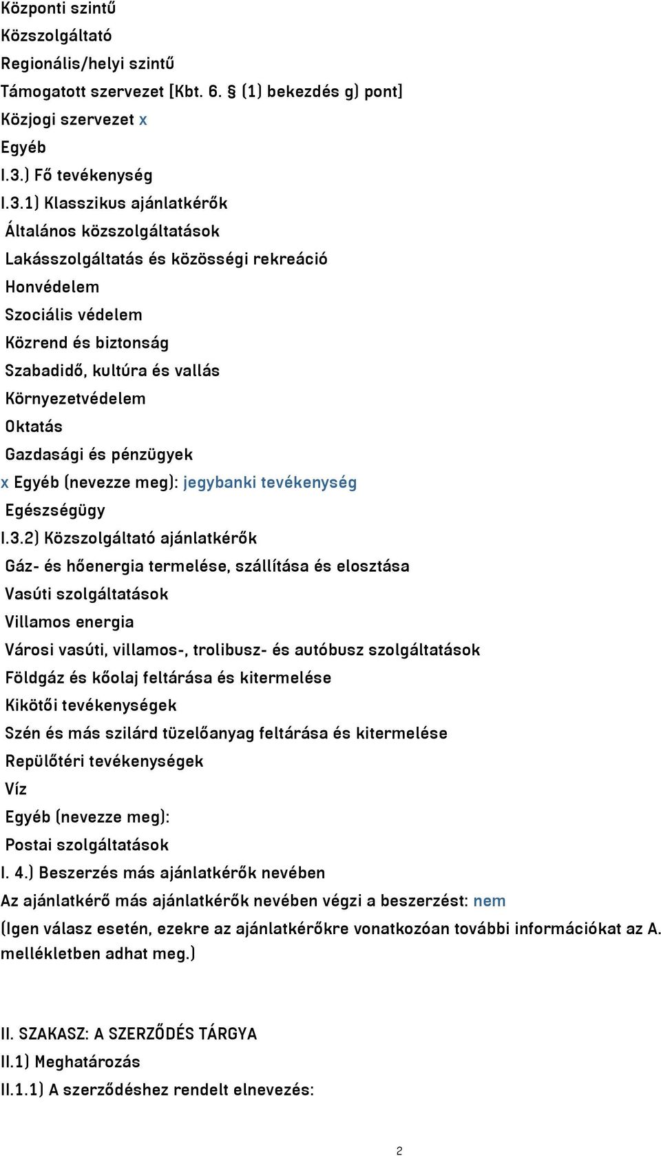 1) Klasszikus ajánlatkérők Általános közszolgáltatások Lakásszolgáltatás és közösségi rekreáció Honvédelem Szociális védelem Közrend és biztonság Szabadidő, kultúra és vallás Környezetvédelem Oktatás