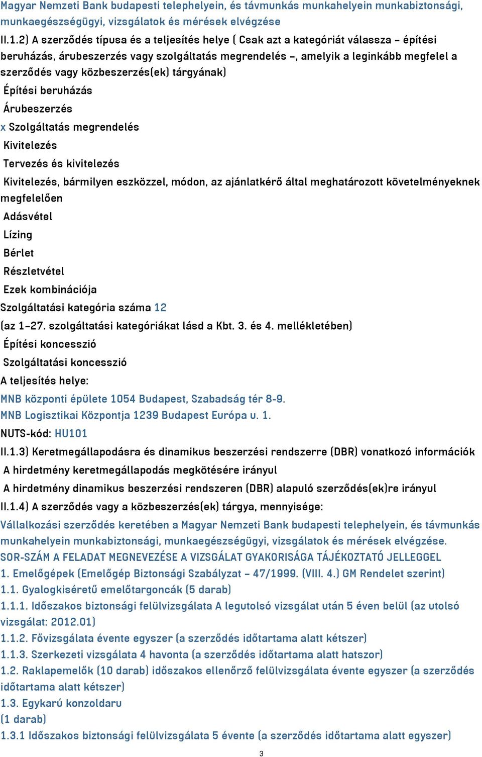 közbeszerzés(ek) tárgyának) Építési beruházás Árubeszerzés x Szolgáltatás megrendelés Kivitelezés Tervezés és kivitelezés Kivitelezés, bármilyen eszközzel, módon, az ajánlatkérő által meghatározott