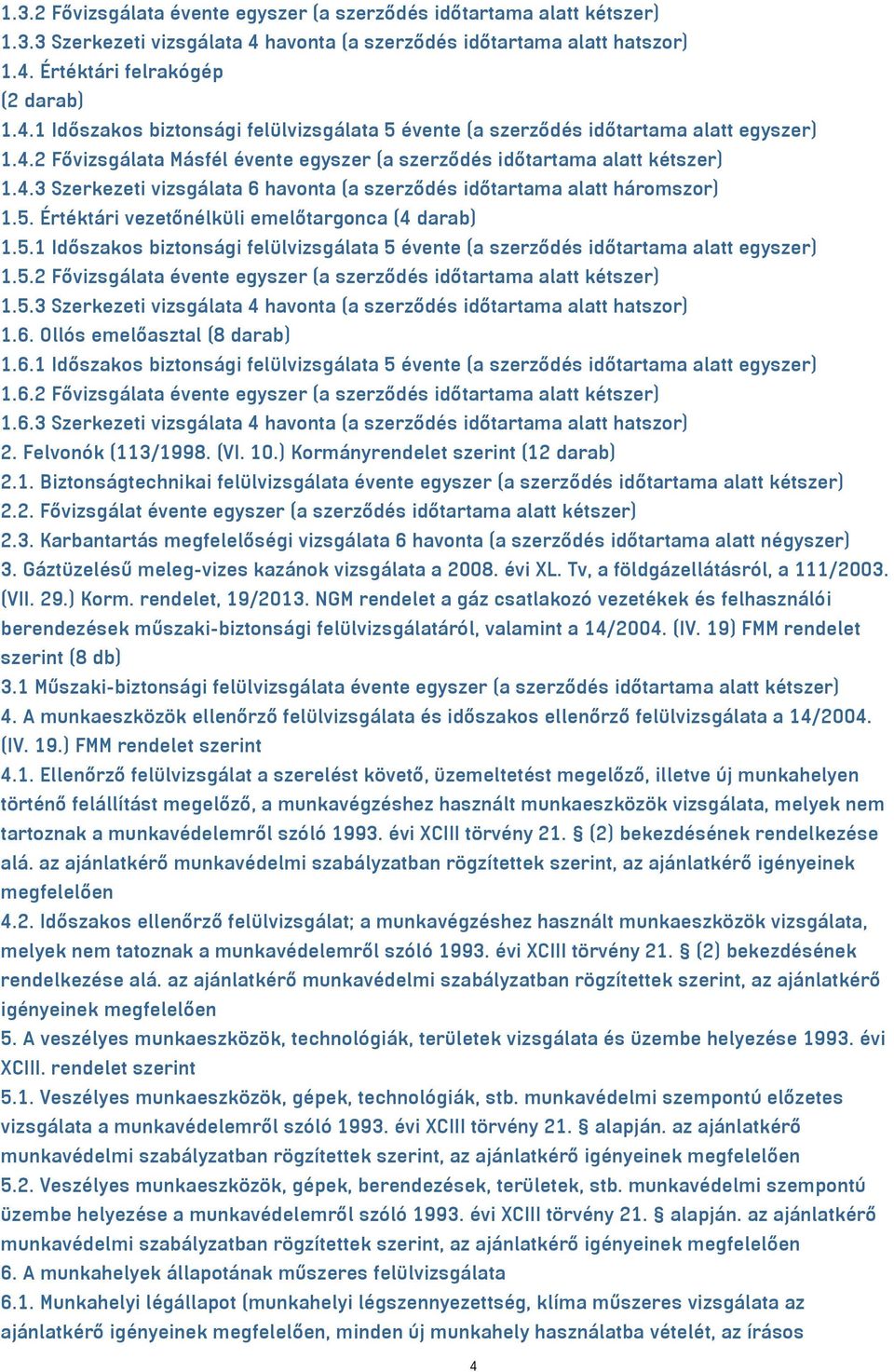 Értéktári vezetőnélküli emelőtargonca (4 darab) 1.5.1 Időszakos biztonsági felülvizsgálata 5 évente (a szerződés időtartama alatt egyszer) 1.5.2 Fővizsgálata évente egyszer (a szerződés időtartama alatt kétszer) 1.