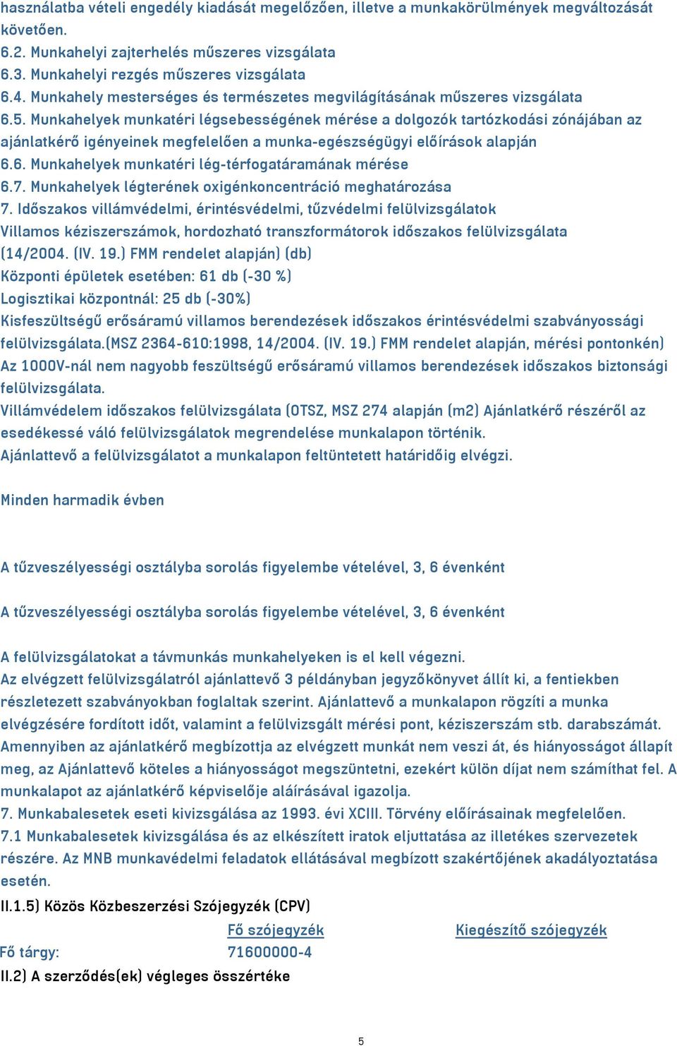 Munkahelyek munkatéri légsebességének mérése a dolgozók tartózkodási zónájában az ajánlatkérő igényeinek megfelelően a munka-egészségügyi előírások alapján 6.