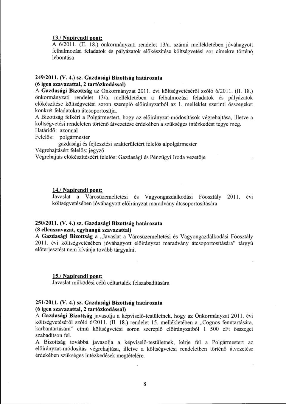 Gazdasági Bizottság határozata (6 igen szavazattal, 2 tartózkodással) A Gazdasági Bizottság az Önkormányzat 2011. évi költségvetéséről szóló 6/2011. (ll. 18.) önkormányzati rendelet 13/a.