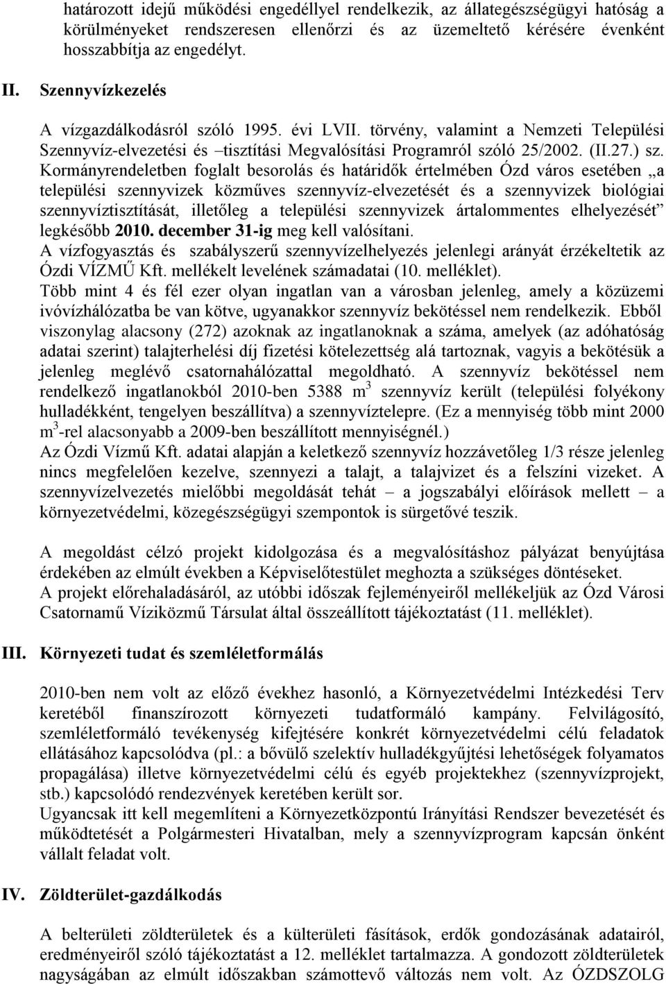 Kormányrendeletben foglalt besorolás és határidők értelmében Ózd város esetében a települési szennyvizek közműves szennyvíz-elvezetését és a szennyvizek biológiai szennyvíztisztítását, illetőleg a