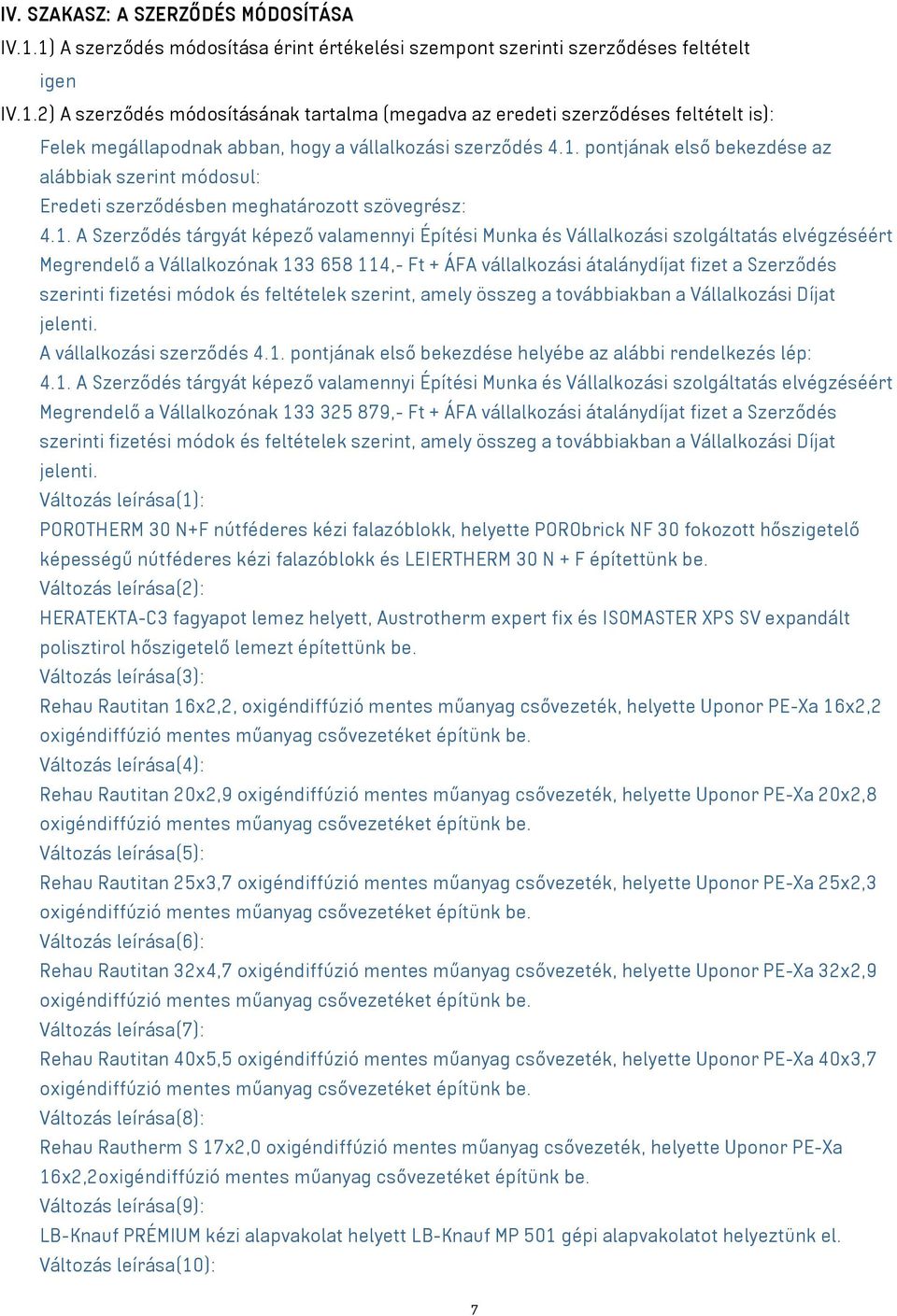 elvégzéséért Megrendelő a Vállalkozónak 133 658 114,- Ft + ÁFA vállalkozási átalánydíjat fizet a Szerződés szerinti fizetési módok és feltételek szerint, amely összeg a továbbiakban a Vállalkozási