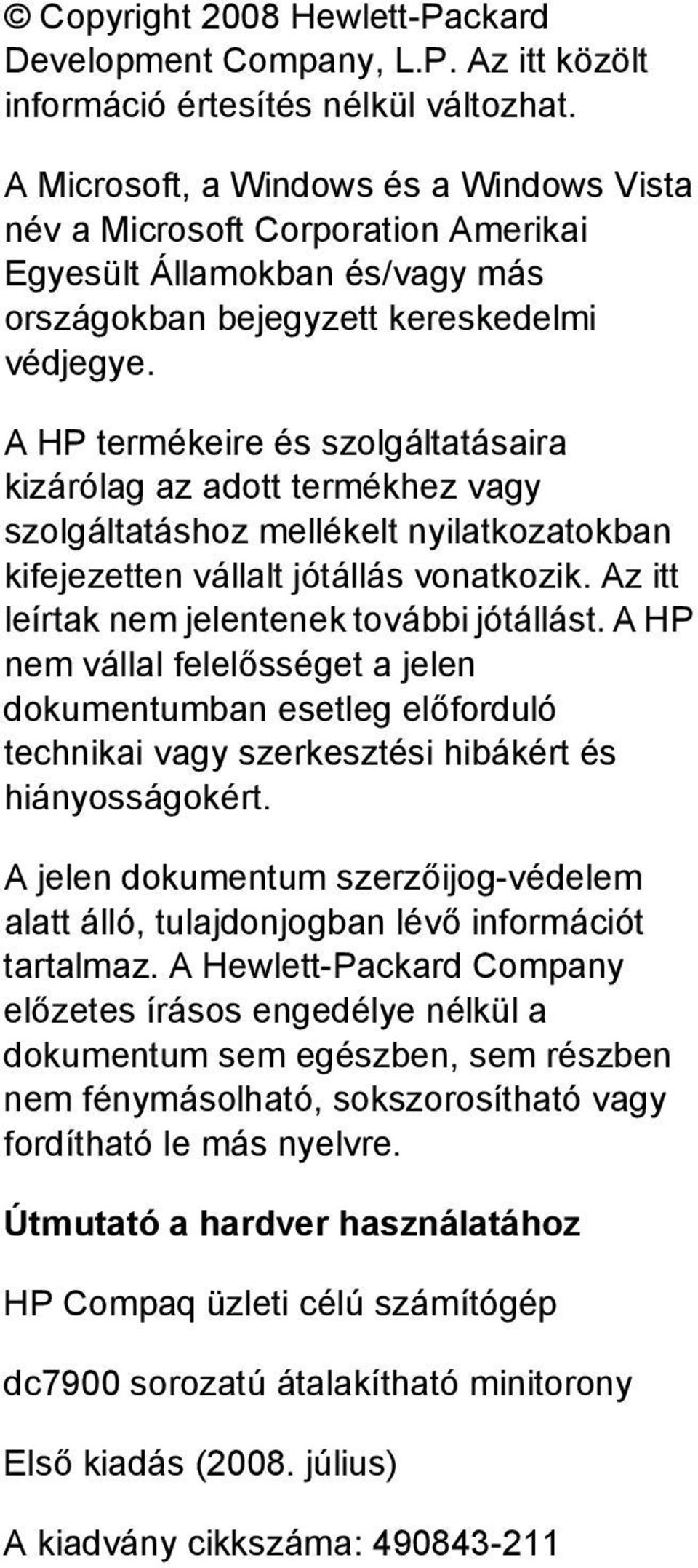 A HP termékeire és szolgáltatásaira kizárólag az adott termékhez vagy szolgáltatáshoz mellékelt nyilatkozatokban kifejezetten vállalt jótállás vonatkozik.