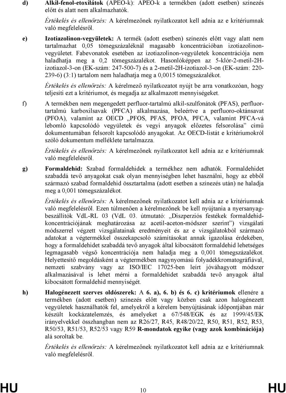 e) Izotiazolinon-vegyületek: A termék (adott esetben) színezés előtt vagy alatt nem tartalmazhat 0,05 tömegszázaléknál magasabb koncentrációban izotiazolinonvegyületet.