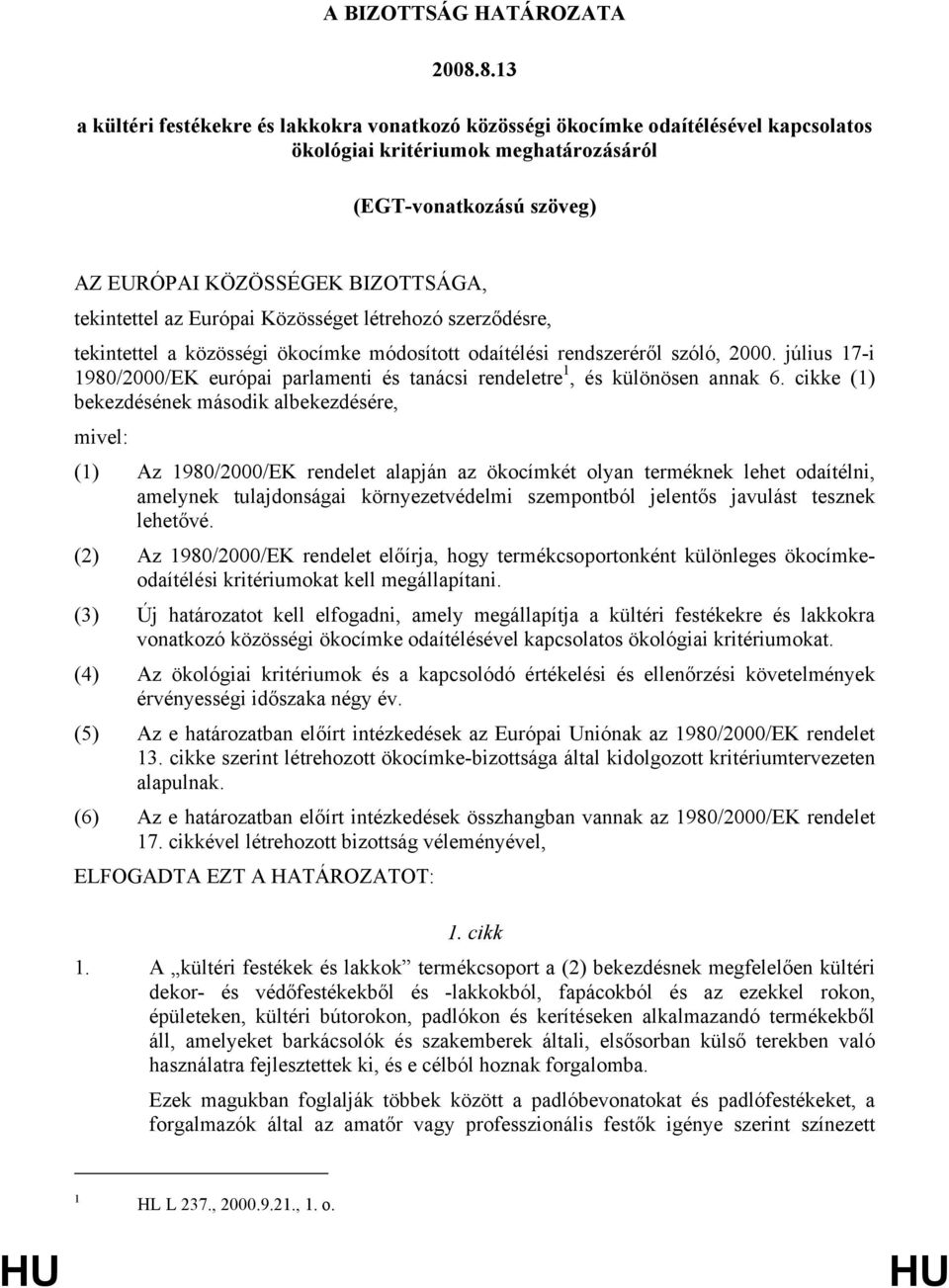 tekintettel az Európai Közösséget létrehozó szerződésre, tekintettel a közösségi ökocímke módosított odaítélési rendszeréről szóló, 2000.