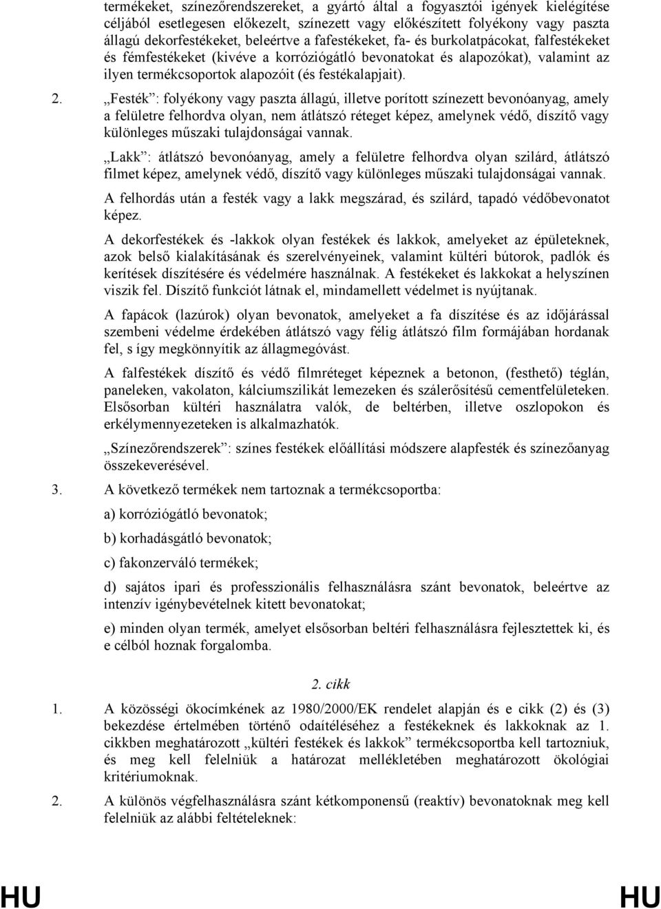 Festék : folyékony vagy paszta állagú, illetve porított színezett bevonóanyag, amely a felületre felhordva olyan, nem átlátszó réteget képez, amelynek védő, díszítő vagy különleges műszaki