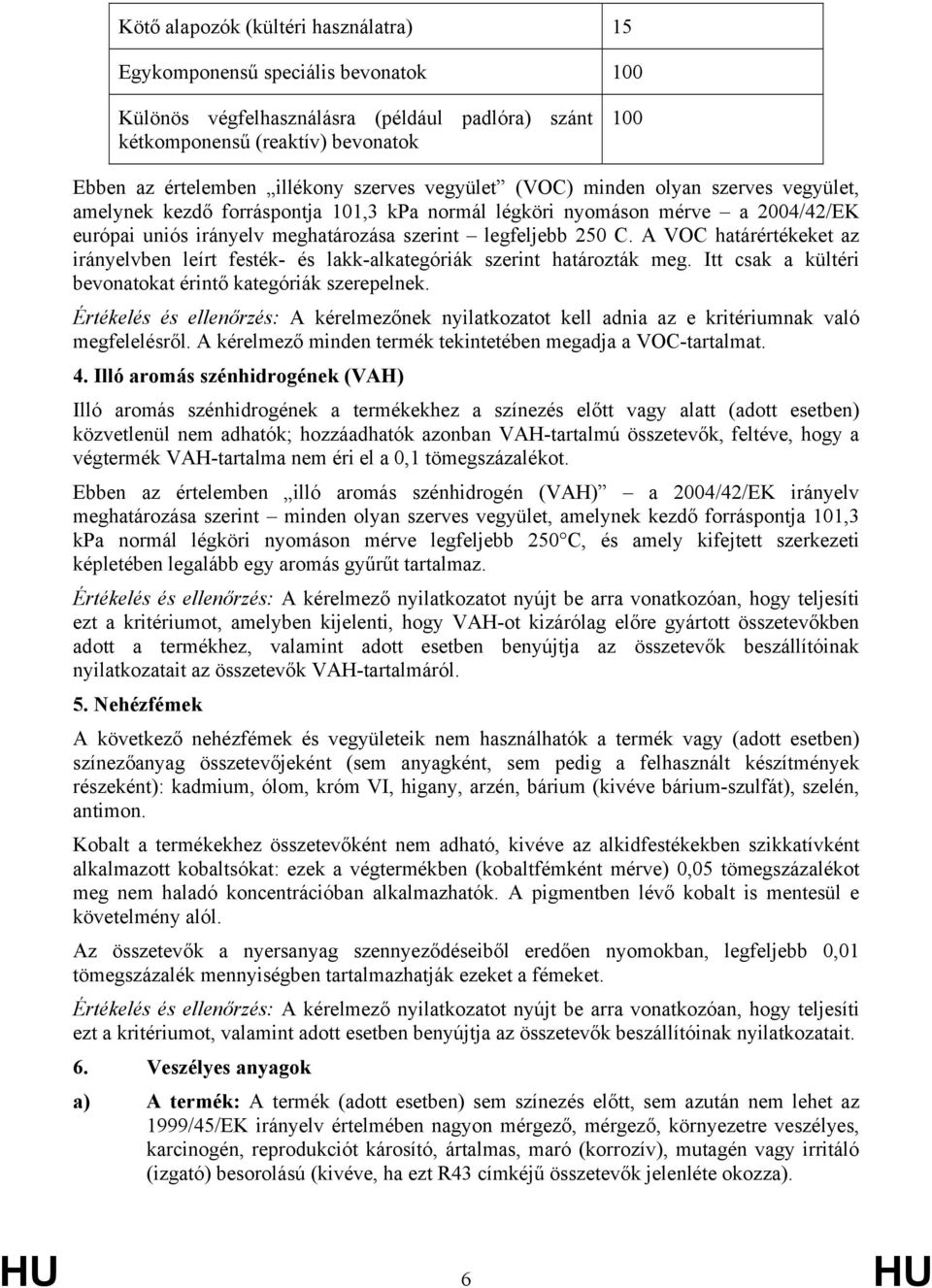 A VOC határértékeket az irányelvben leírt festék- és lakk-alkategóriák szerint határozták meg. Itt csak a kültéri bevonatokat érintő kategóriák szerepelnek.