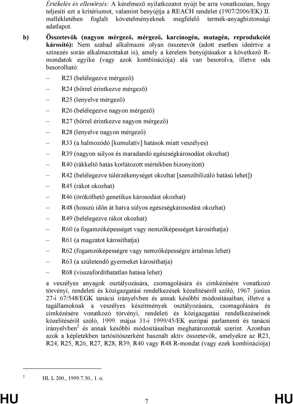 b) Összetevők (nagyon mérgező, mérgező, karcinogén, mutagén, reprodukciót károsító): Nem szabad alkalmazni olyan összetevőt (adott esetben ideértve a színezés során alkalmazottakat is), amely a