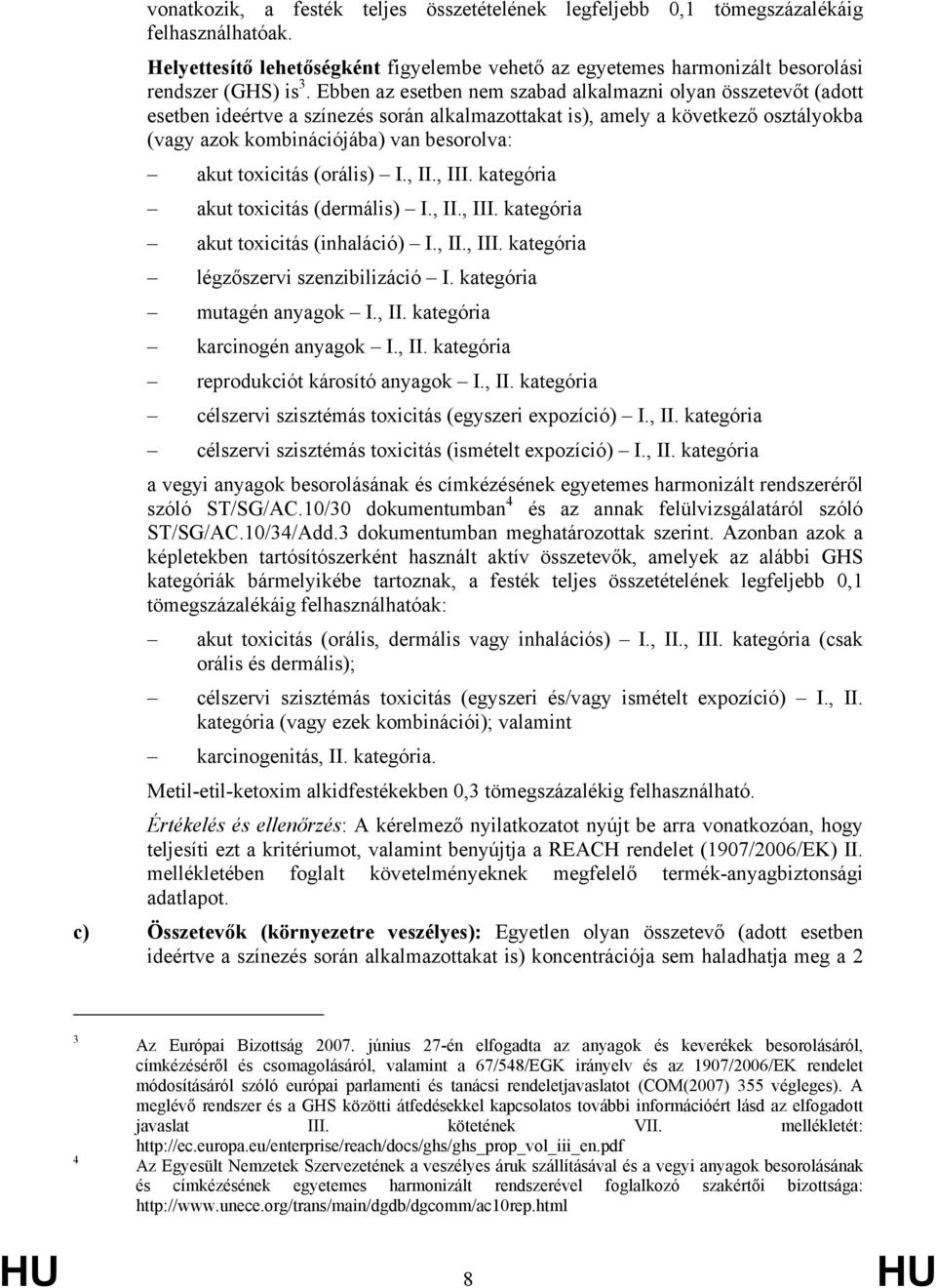 toxicitás (orális) I., II., III. kategória akut toxicitás (dermális) I., II., III. kategória akut toxicitás (inhaláció) I., II., III. kategória légzőszervi szenzibilizáció I.