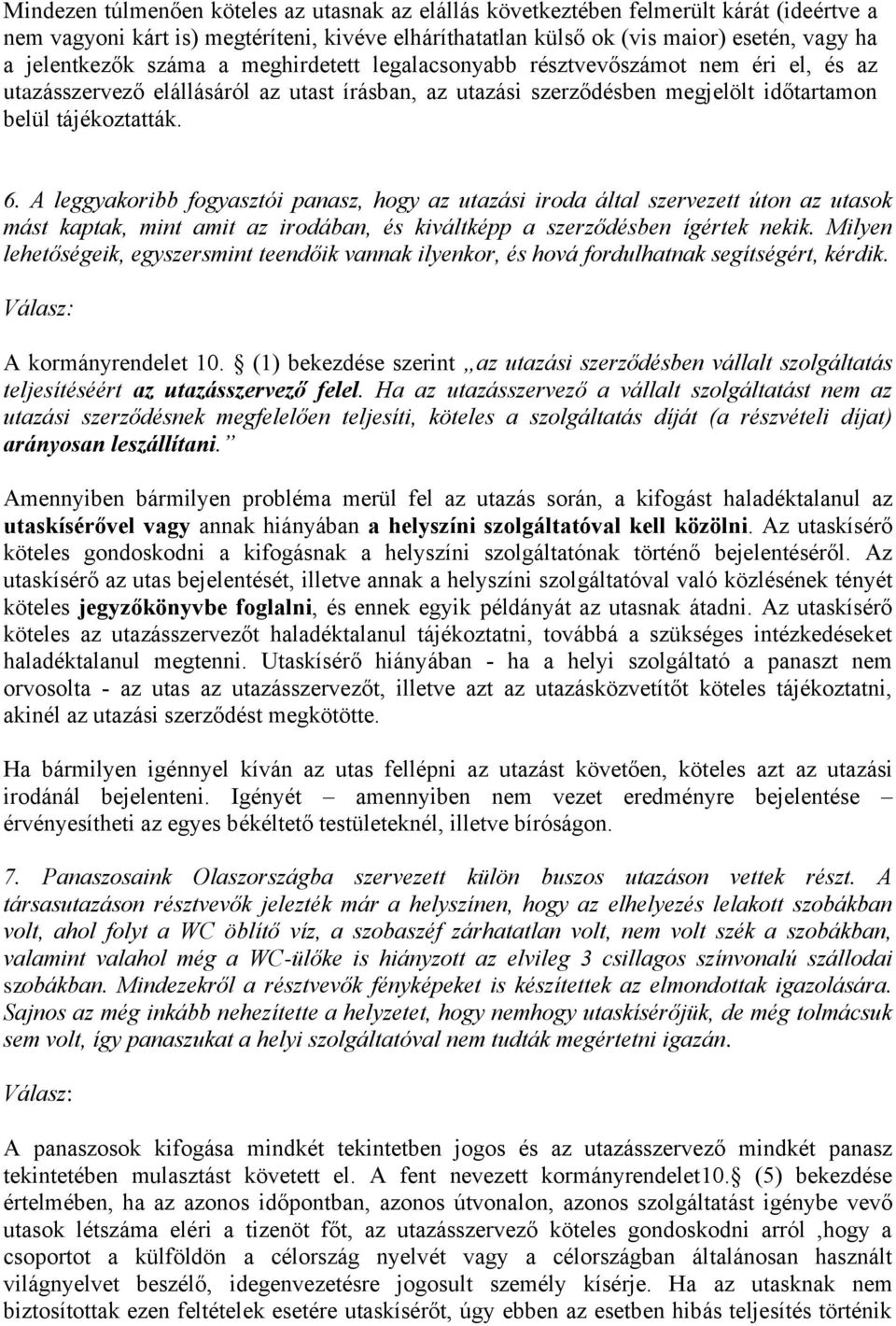 A leggyakoribb fogyasztói panasz, hogy az utazási iroda által szervezett úton az utasok mást kaptak, mint amit az irodában, és kiváltképp a szerződésben ígértek nekik.