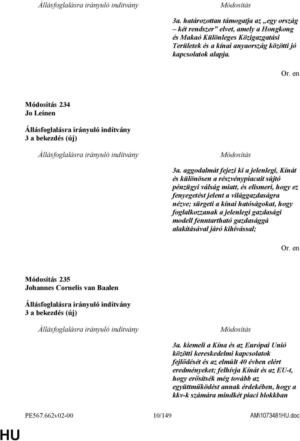 aggodalmát fejezi ki a jelenlegi, Kínát és különösen a részvénypiacait sújtó pénzügyi válság miatt, és elismeri, hogy ez fenyegetést jelent a világgazdaságra nézve; sürgeti a kínai hatóságokat, hogy