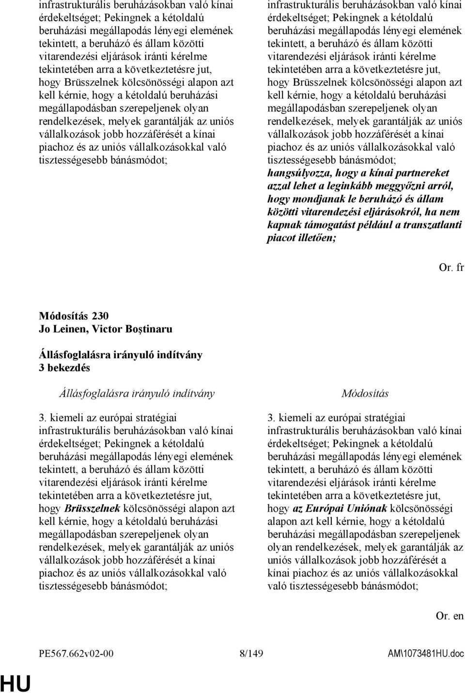 uniós vállalkozások jobb hozzáférését a kínai piachoz és az uniós vállalkozásokkal való tisztességesebb bánásmódot;   uniós vállalkozások jobb hozzáférését a kínai piachoz és az uniós