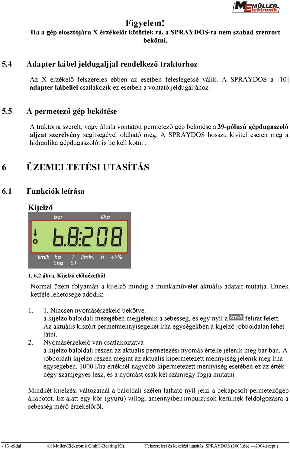 5 A permetező gép bekötése A traktorra szerelt, vagy általa vontatott permetező gép bekötése a 39 pólusú gépdugaszoló aljzat szerelvény segítségével oldható meg.