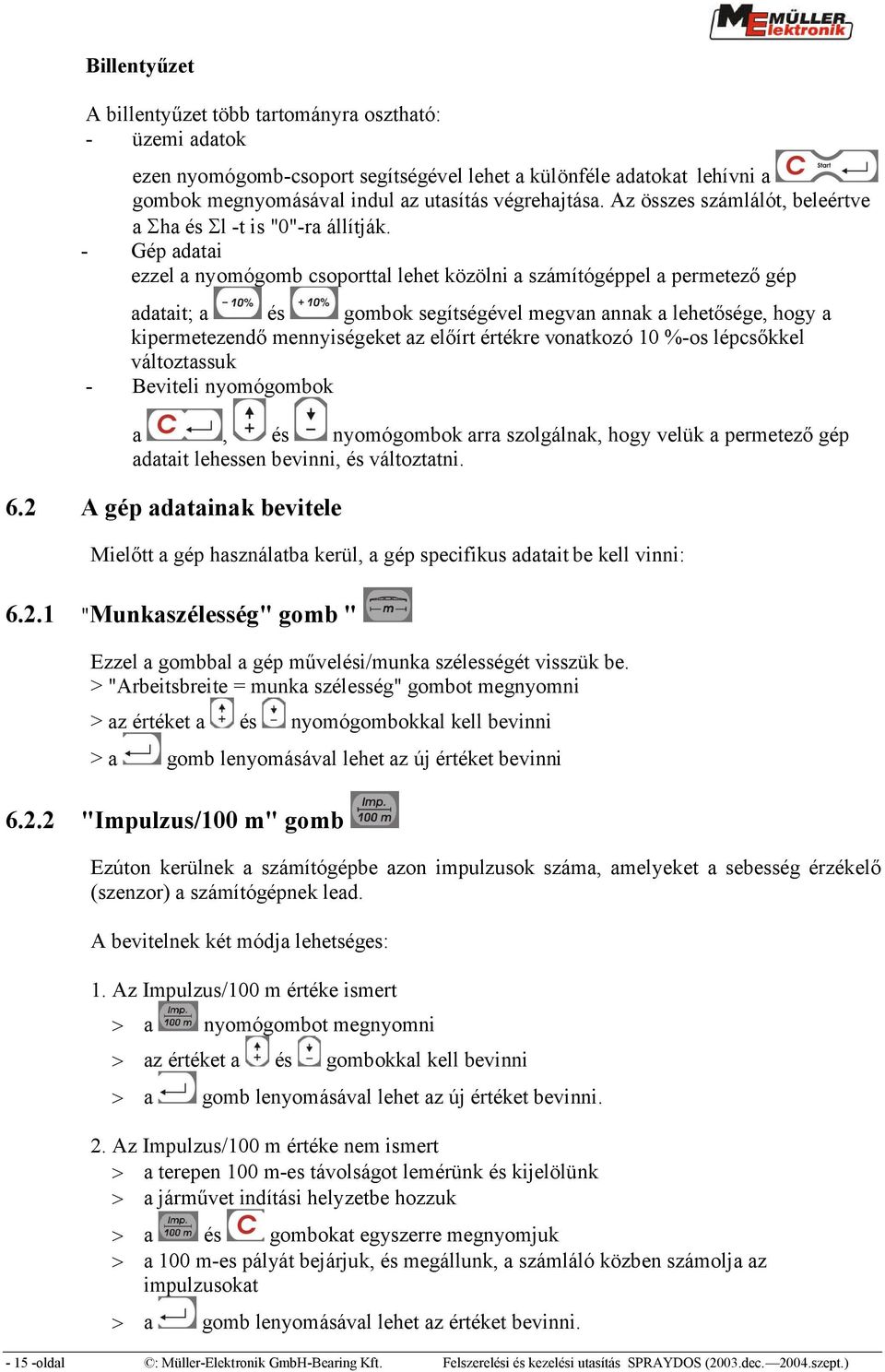 Gép adatai ezzel a nyomógomb csoporttal lehet közölni a számítógéppel a permetező gép adatait; a és gombok segítségével megvan annak a lehetősége, hogy a kipermetezendő mennyiségeket az előírt