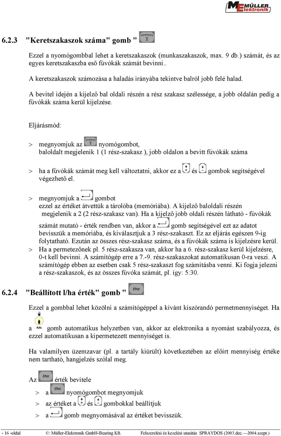 A bevitel idején a kijelző bal oldali részén a rész szakasz szélessége, a jobb oldalán pedig a fúvókák száma kerül kijelzése.