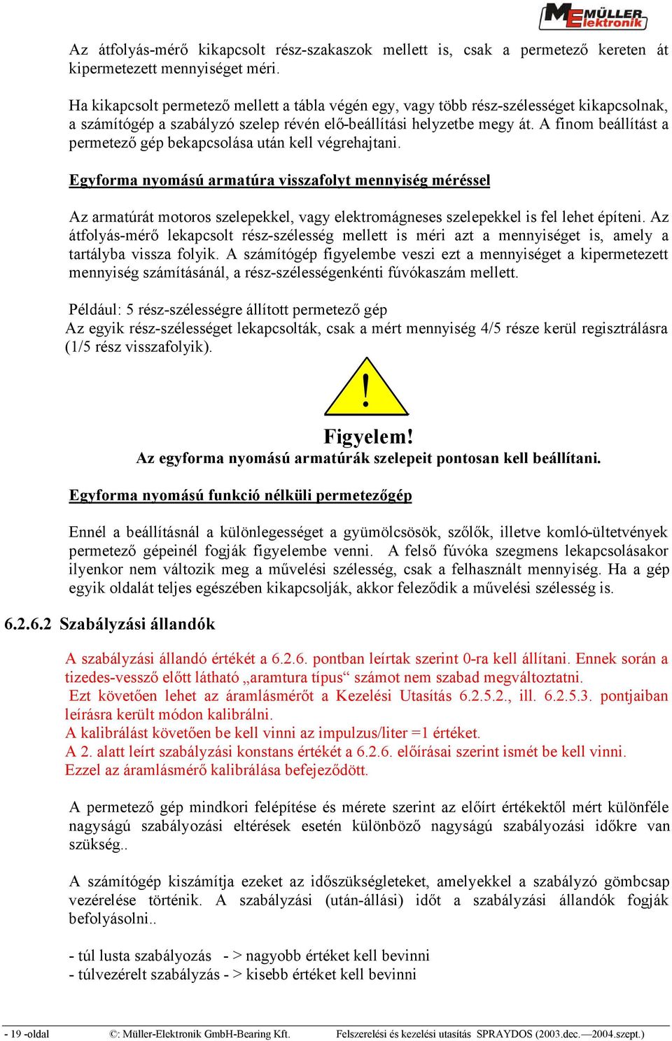 A finom beállítást a permetező gép bekapcsolása után kell végrehajtani.