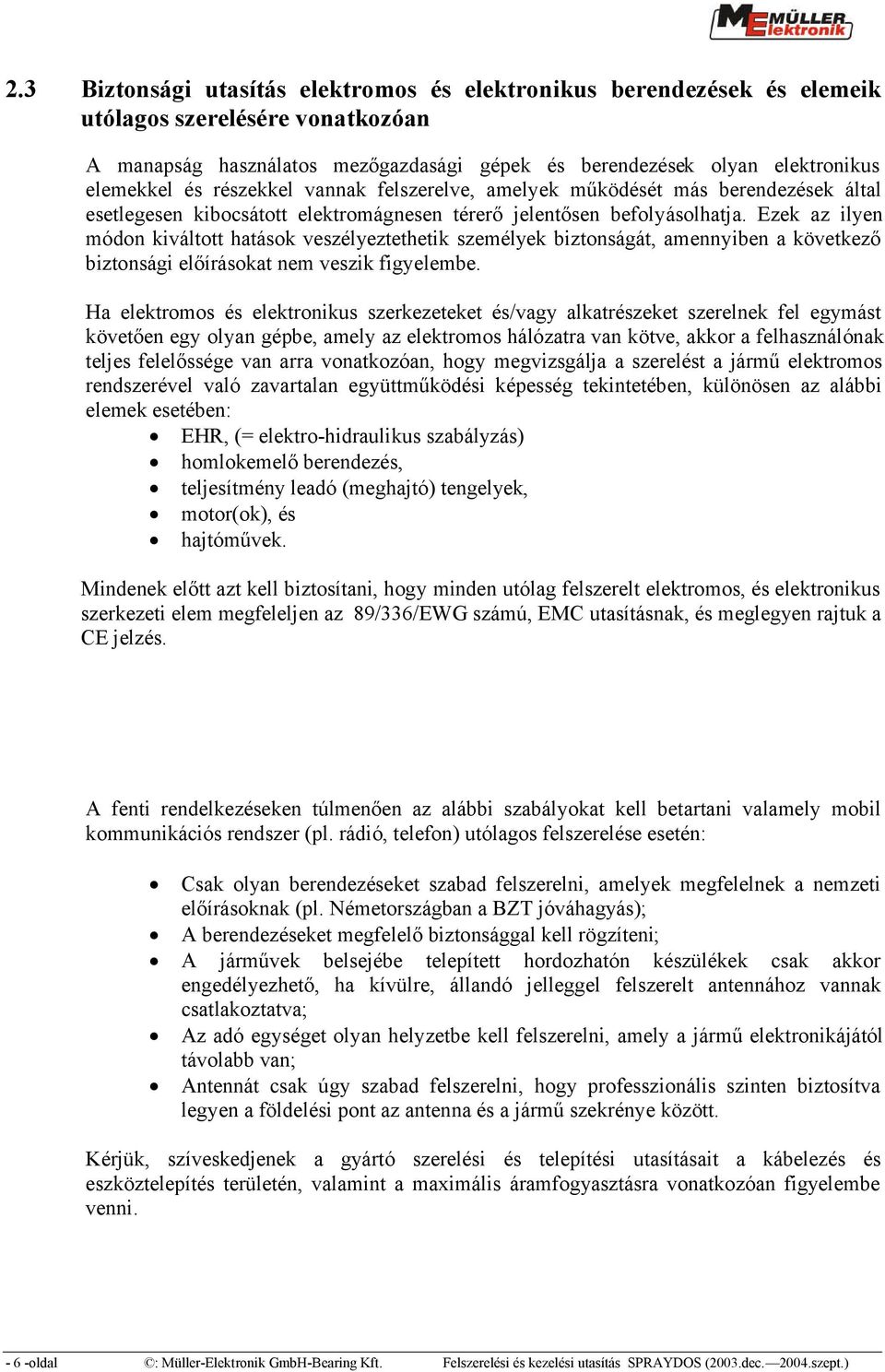 Ezek az ilyen módon kiváltott hatások veszélyeztethetik személyek biztonságát, amennyiben a következő biztonsági előírásokat nem veszik figyelembe.