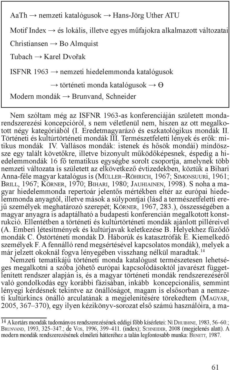 ott megalkotott négy kategóriából (I. Eredetmagyarázó és eszkatológikus mondák II. Történeti és kultúrtörténeti mondák III. Természetfeletti lények és erők: mitikus mondák IV.