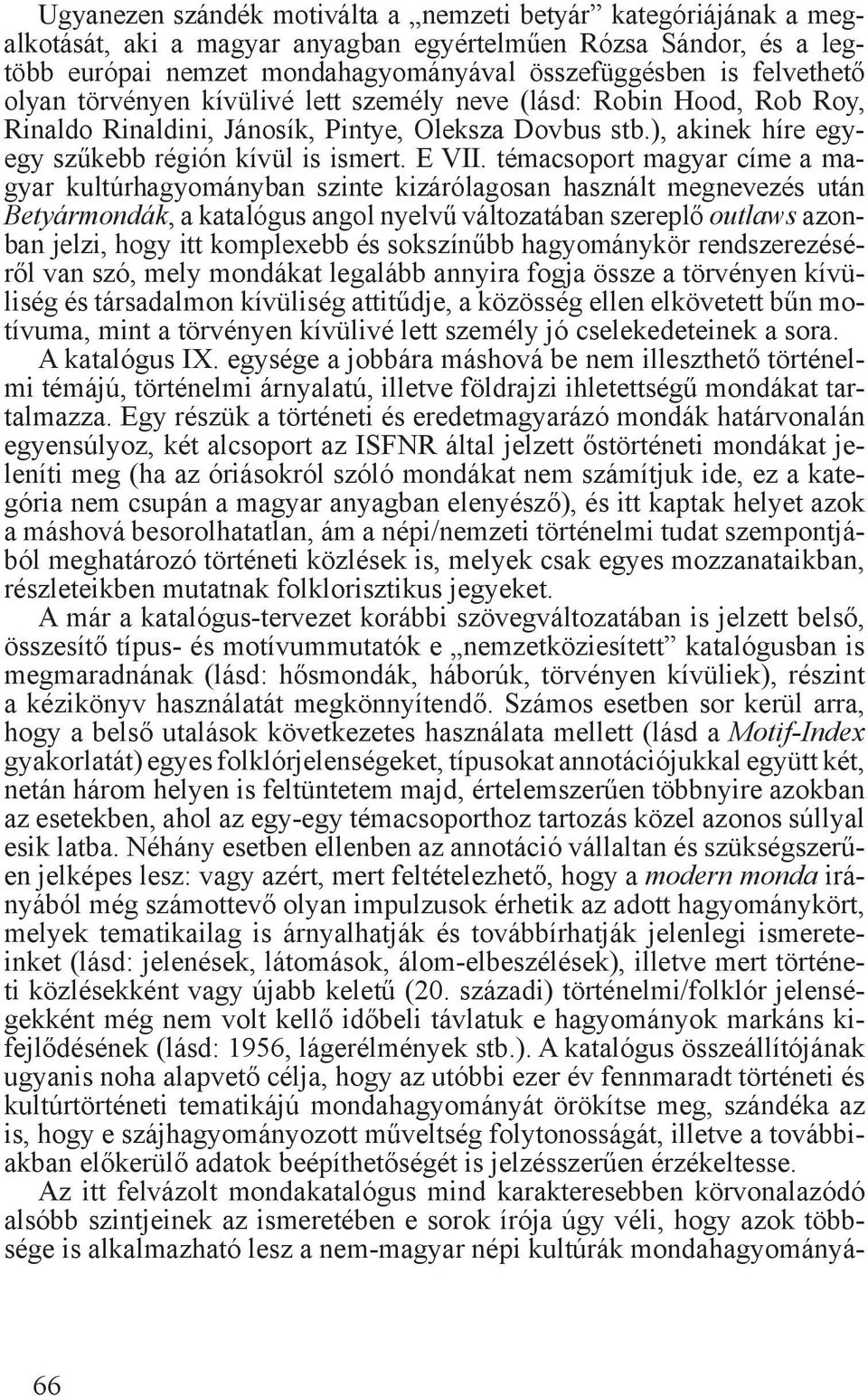 témacsoport magyar címe a magyar kultúrhagyományban szinte kizárólagosan használt megnevezés után Betyármondák, a katalógus angol nyelvű változatában szereplő outlaws azonban jelzi, hogy itt