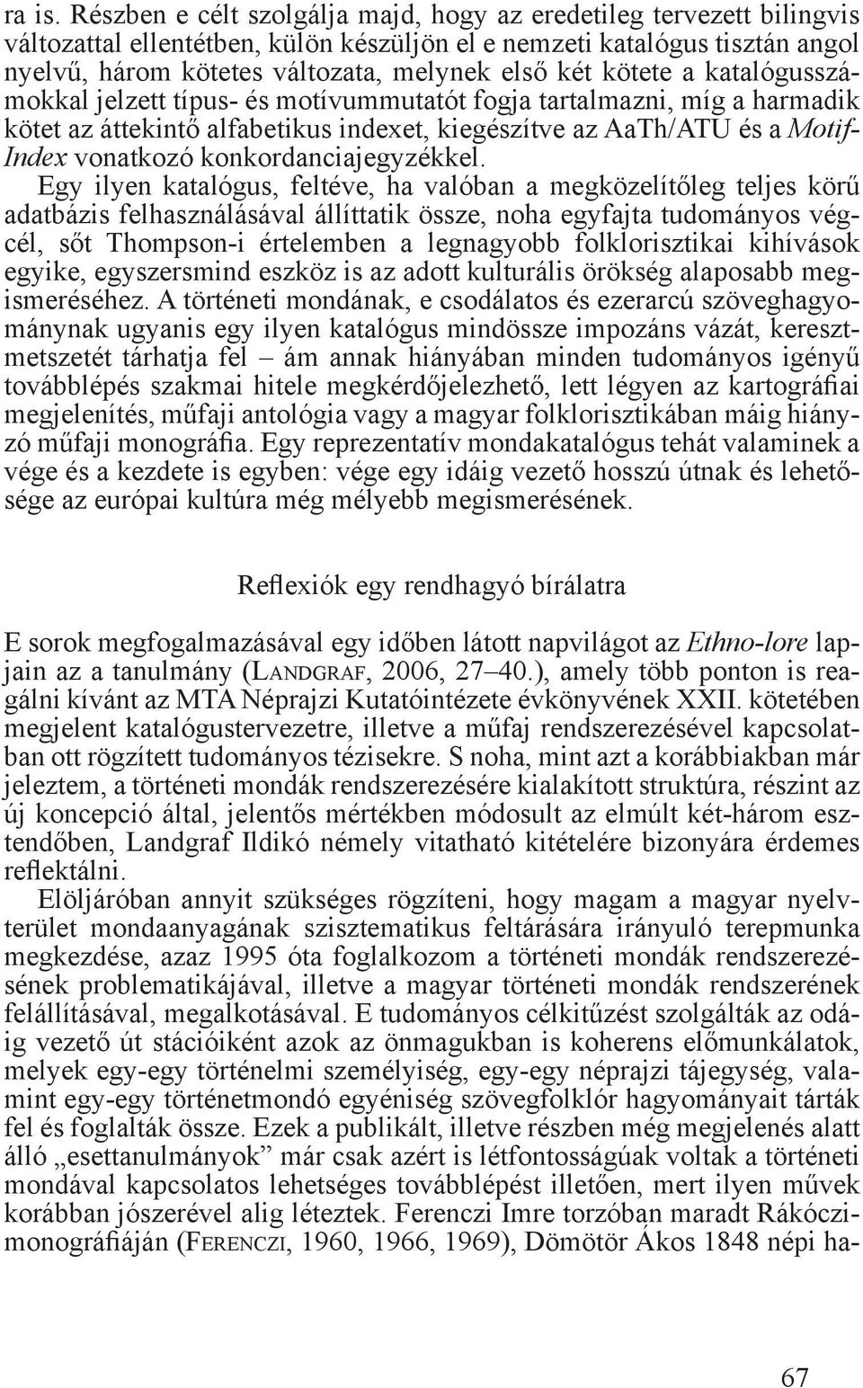 kötete a katalógusszámokkal jelzett típus- és motívummutatót fogja tartalmazni, míg a harmadik kötet az áttekintő alfabetikus indexet, kiegészítve az AaTh/ATU és a Motif- Index vonatkozó
