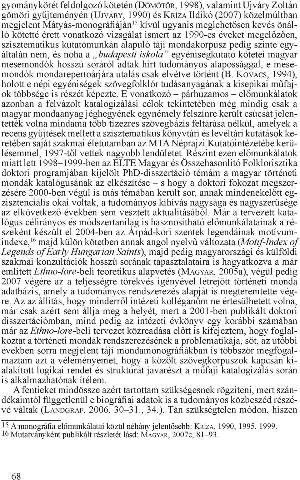 budapesti iskola egyéniségkutató kötetei magyar mesemondók hosszú soráról adtak hírt tudományos alapossággal, e mesemondók mondarepertoárjára utalás csak elvétve történt (B.