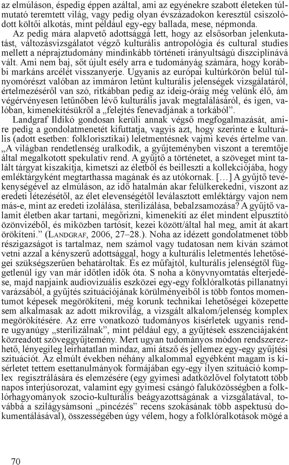 Az pedig mára alapvető adottsággá lett, hogy az elsősorban jelenkutatást, változásvizsgálatot végző kulturális antropológia és cultural studies mellett a néprajztudomány mindinkább történeti