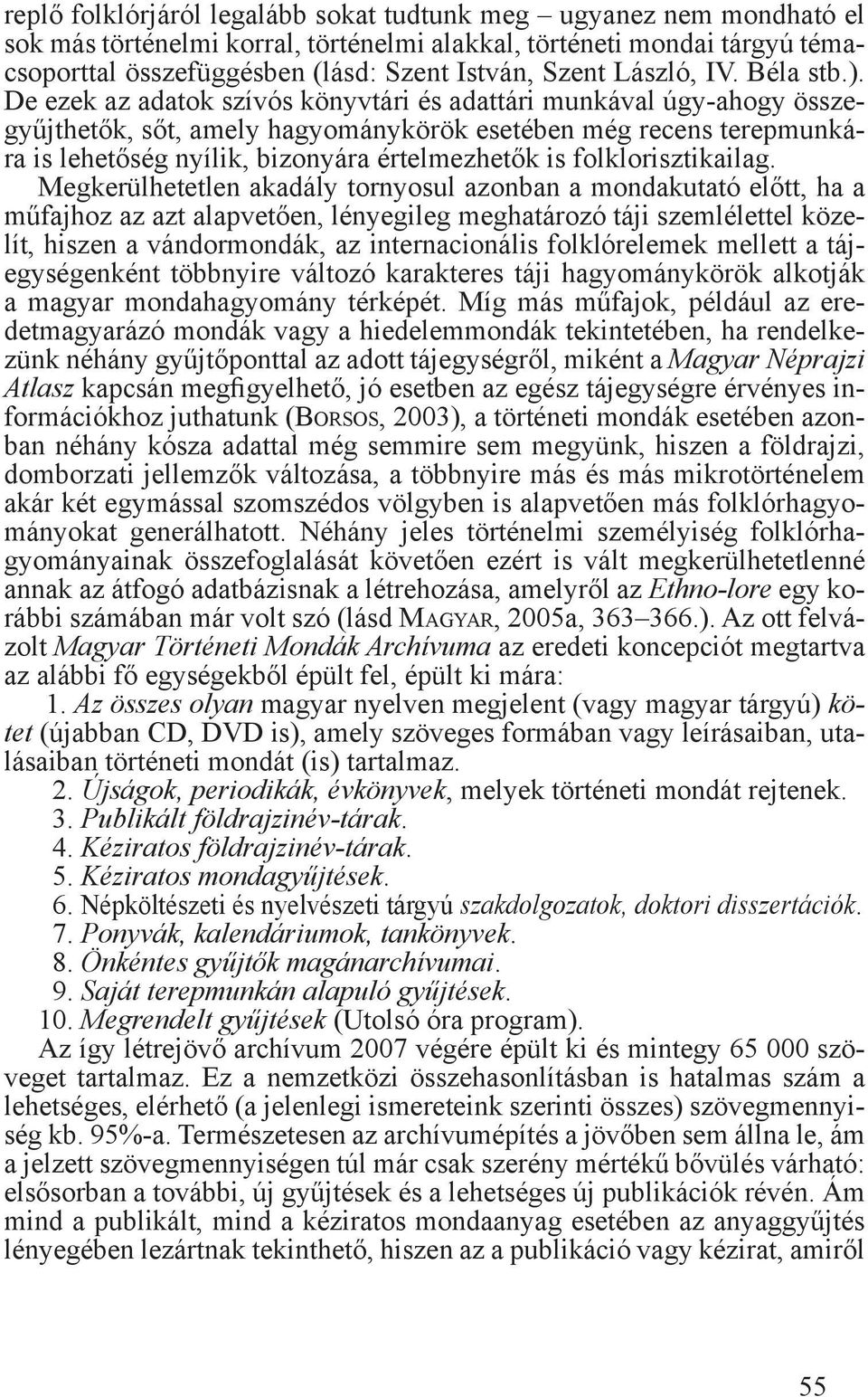 De ezek az adatok szívós könyvtári és adattári munkával úgy-ahogy összegyűjthetők, sőt, amely hagyománykörök esetében még recens terepmunkára is lehetőség nyílik, bizonyára értelmezhetők is