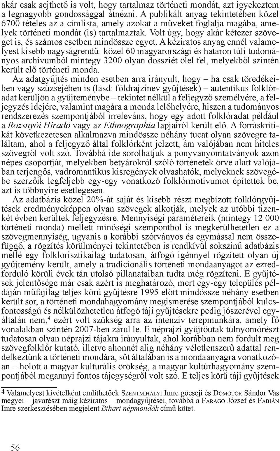 Volt úgy, hogy akár kétezer szöveget is, és számos esetben mindössze egyet.
