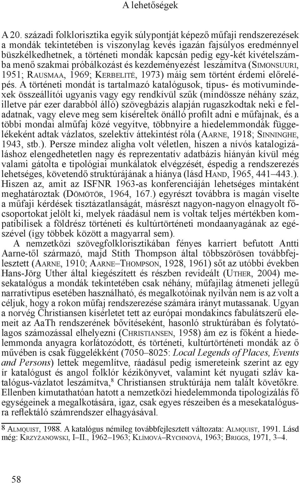 kivételszámba menő szakmai próbálkozást és kezdeményezést leszámítva (Si m o n s u u r i, 1951; Ra u s m a a, 1969; Ke r b e l i t ė, 1973) máig sem történt érdemi előrelépés.