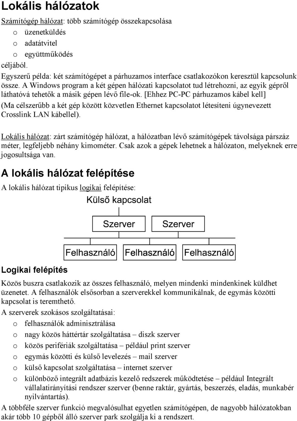 A Windows program a két gépen hálózati kapcsolatot tud létrehozni, az egyik gépről láthatóvá tehetők a másik gépen lévő file-ok.