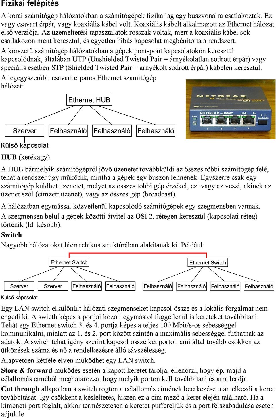 Az üzemeltetési tapasztalatok rosszak voltak, mert a koaxiális kábel sok csatlakozón ment keresztül, és egyetlen hibás kapcsolat megbénította a rendszert.