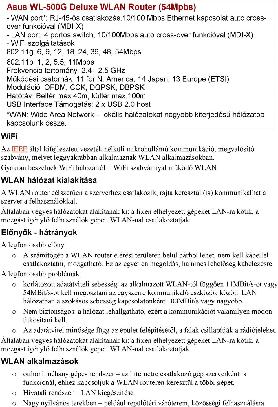 America, 14 Japan, 13 Europe (ETSI) Moduláció: OFDM, CCK, DQPSK, DBPSK Hatótáv: Beltér max.40m, kültér max.100m USB Interface Támogatás: 2 x USB 2.