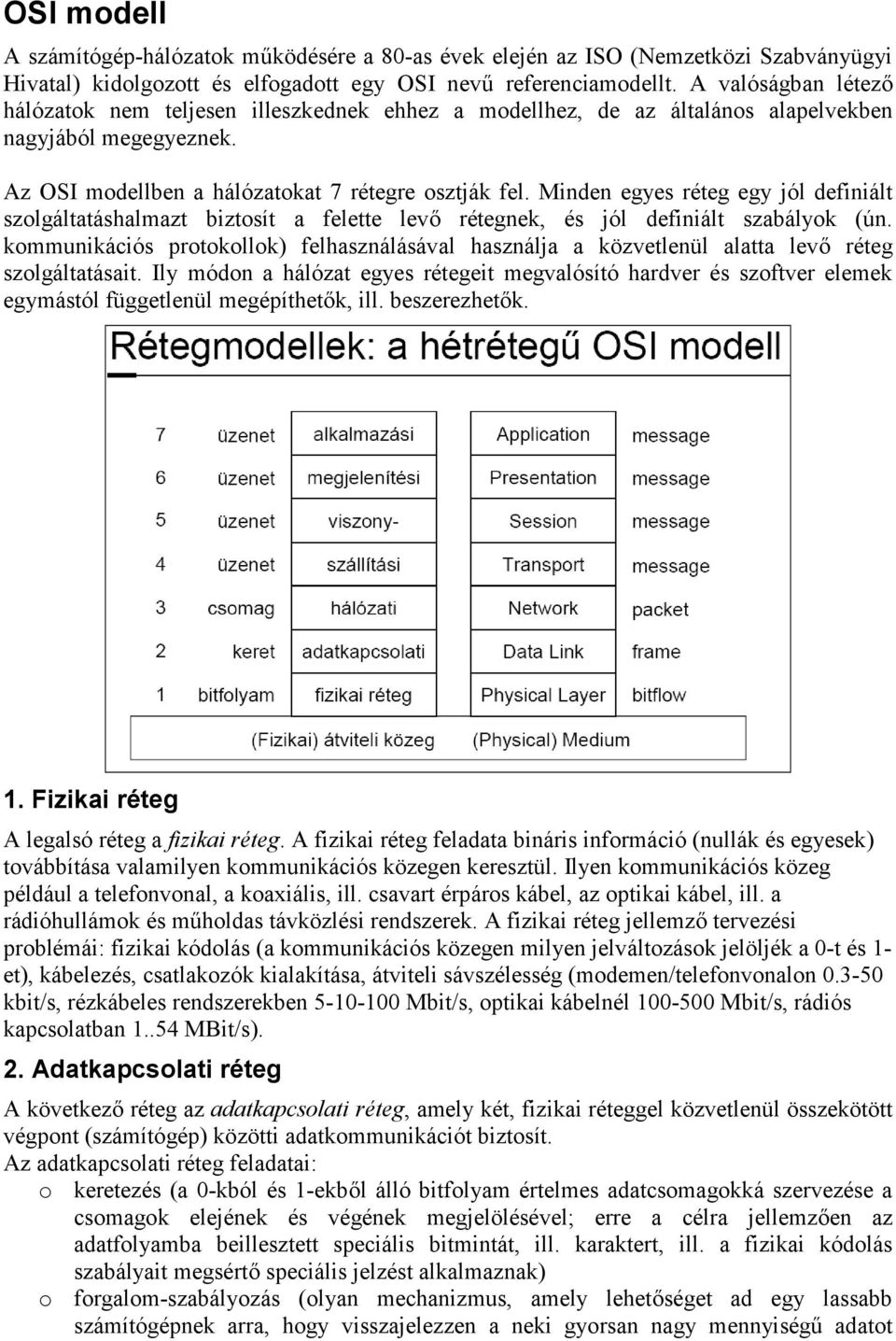 Minden egyes réteg egy jól definiált szolgáltatáshalmazt biztosít a felette levő rétegnek, és jól definiált szabályok (ún.