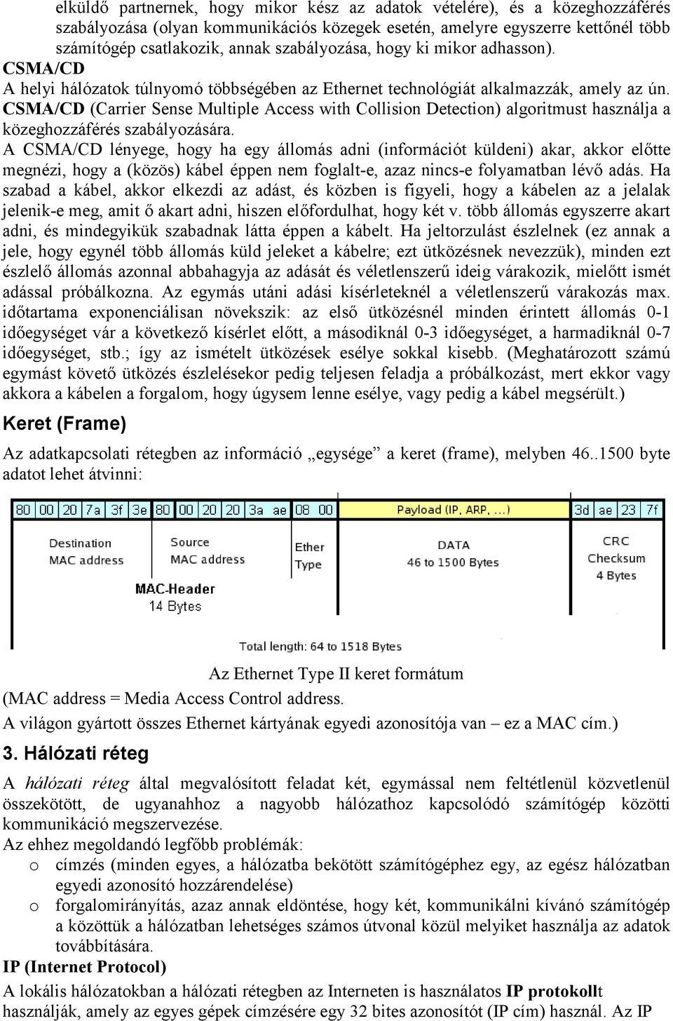 CSMA/CD (Carrier Sense Multiple Access with Collision Detection) algoritmust használja a közeghozzáférés szabályozására.