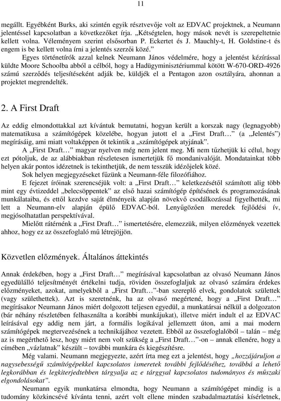 Egyes történetírók azzal kelnek Neumann János védelmére, hogy a jelentést kézírással küldte Moore Schoolba abból a célból, hogy a Hadügyminisztériummal kötött W-670-ORD-4926 számú szerződés