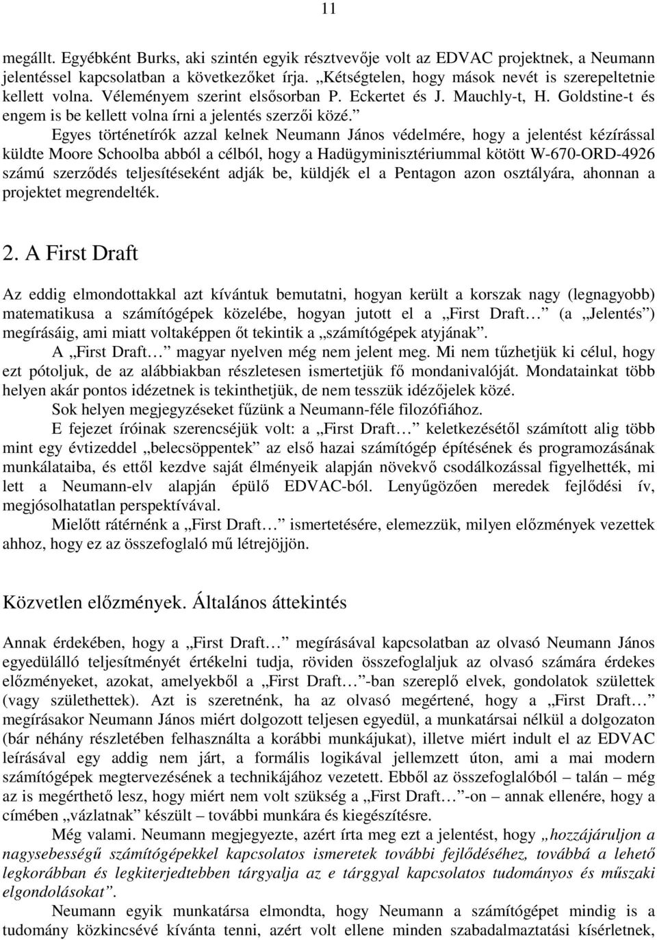 Egyes történetírók azzal kelnek Neumann János védelmére, hogy a jelentést kézírással küldte Moore Schoolba abból a célból, hogy a Hadügyminisztériummal kötött W-670-ORD-4926 számú szerződés