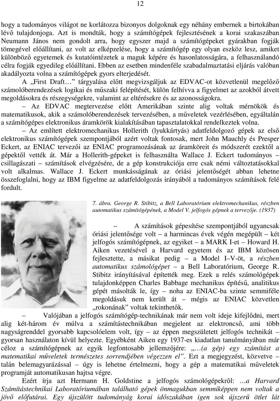 elképzelése, hogy a számítógép egy olyan eszköz lesz, amiket különböző egyetemek és kutatóintézetek a maguk képére és hasonlatosságára, a felhasználandó célra fogják egyedileg előállítani.