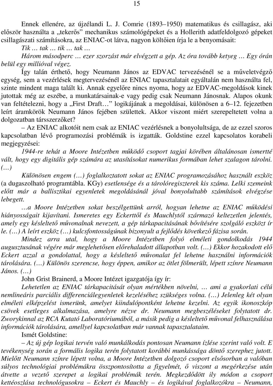 költőien írja le a benyomásait: Tik tak tik tak Három másodperc ezer szorzást már elvégzett a gép. Az óra tovább ketyeg Egy órán belül egy millióval végez.